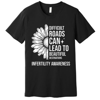 Difficult Roads Can Lead To Beautiful Destinations Infertility Awareness Premium T-Shirt