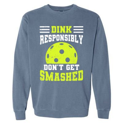 Dink Responsibly DonT Get Smashed Funny Pickleball Great Gift Garment-Dyed Sweatshirt