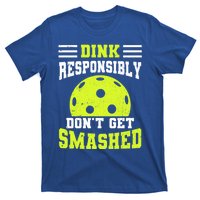 Dink Responsibly DonT Get Smashed Funny Pickleball Great Gift T-Shirt