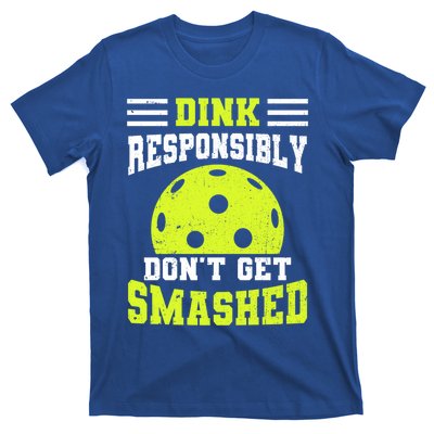 Dink Responsibly DonT Get Smashed Funny Pickleball Great Gift T-Shirt