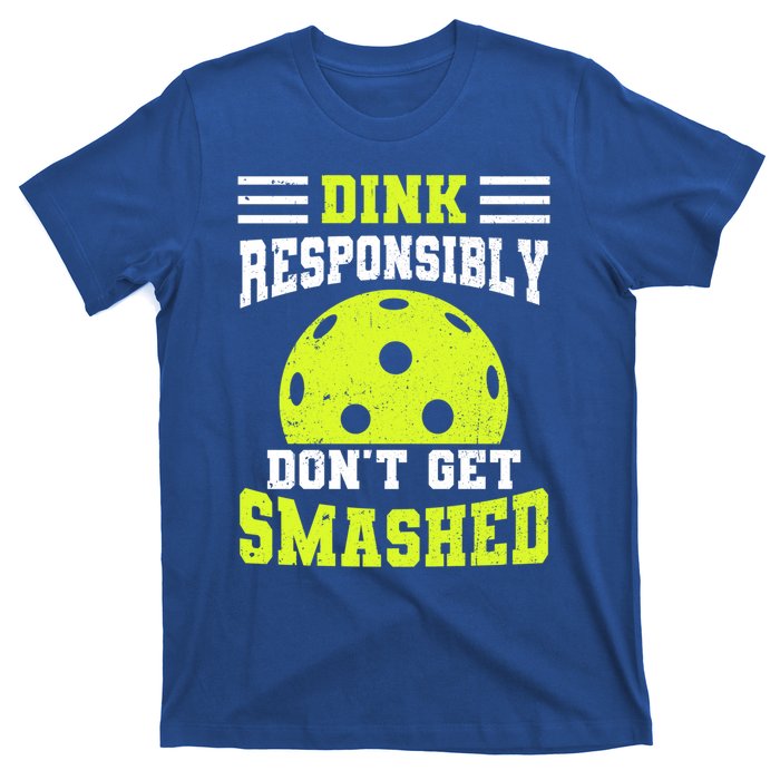 Dink Responsibly DonT Get Smashed Funny Pickleball Great Gift T-Shirt