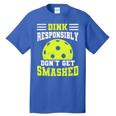 Dink Responsibly DonT Get Smashed Funny Pickleball Great Gift Tall T-Shirt