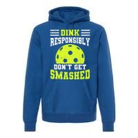 Dink Responsibly DonT Get Smashed Funny Pickleball Great Gift Premium Hoodie