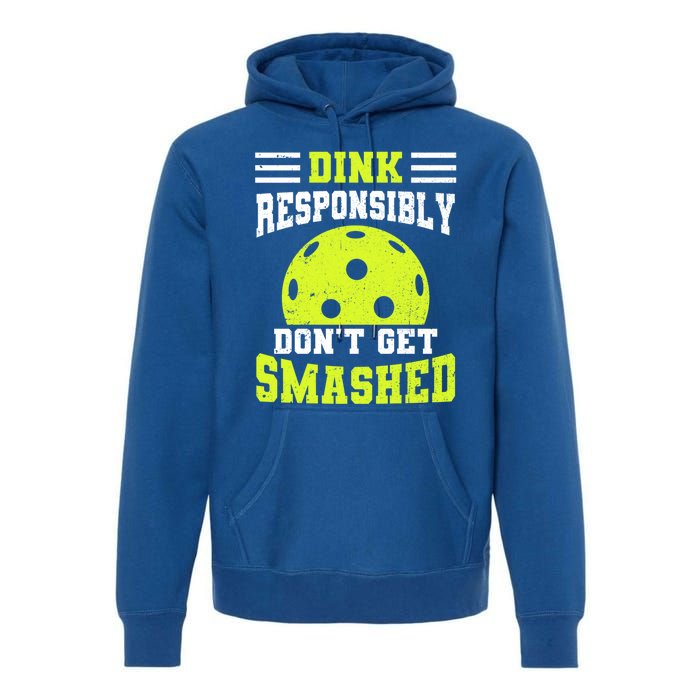 Dink Responsibly DonT Get Smashed Funny Pickleball Great Gift Premium Hoodie