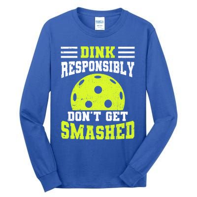 Dink Responsibly DonT Get Smashed Funny Pickleball Great Gift Tall Long Sleeve T-Shirt