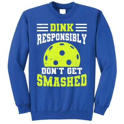 Dink Responsibly DonT Get Smashed Funny Pickleball Great Gift Tall Sweatshirt