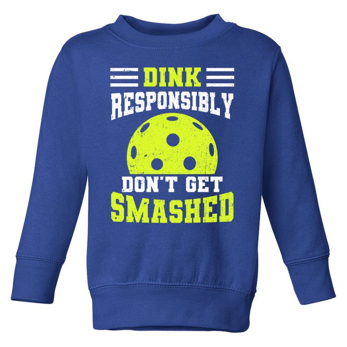 Dink Responsibly DonT Get Smashed Funny Pickleball Great Gift Toddler Sweatshirt