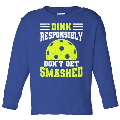 Dink Responsibly DonT Get Smashed Funny Pickleball Great Gift Toddler Long Sleeve Shirt