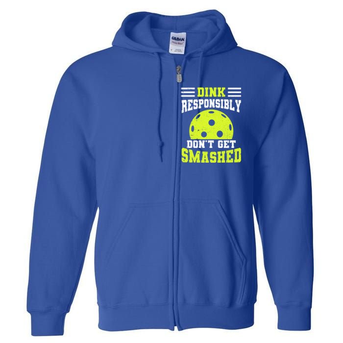 Dink Responsibly DonT Get Smashed Funny Pickleball Great Gift Full Zip Hoodie