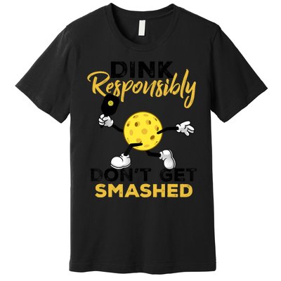 Dink Responsibly Don't Get Smashed Funny Pickleball Player Premium T-Shirt