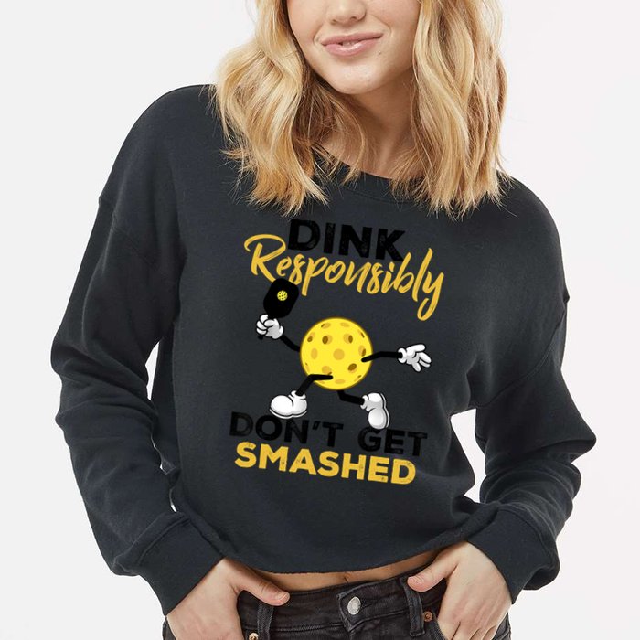 Dink Responsibly Don't Get Smashed Funny Pickleball Player Cropped Pullover Crew
