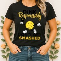 Dink Responsibly Don't Get Smashed Funny Pickleball Player Womens T-Shirt