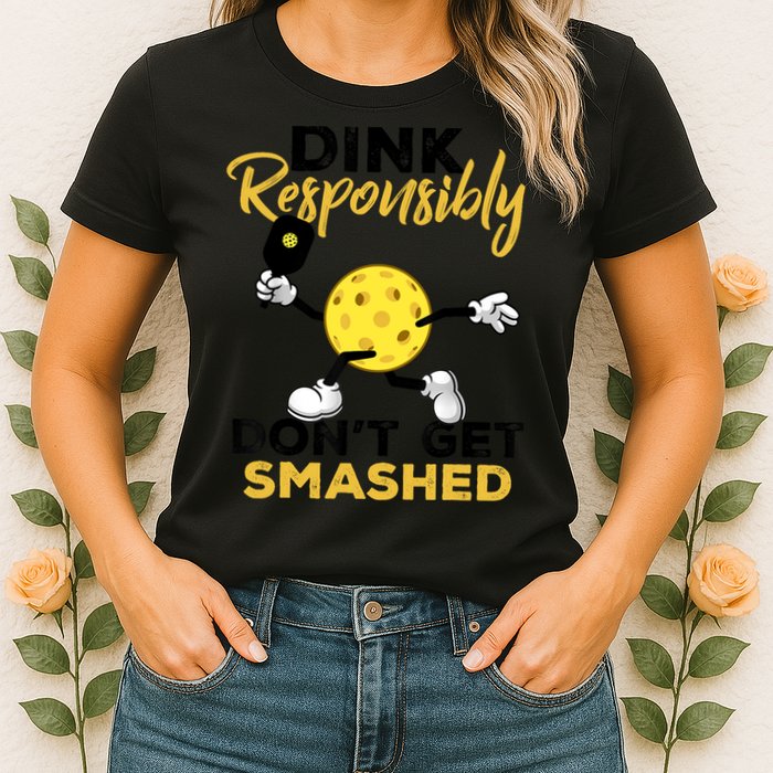 Dink Responsibly Don't Get Smashed Funny Pickleball Player Womens T-Shirt