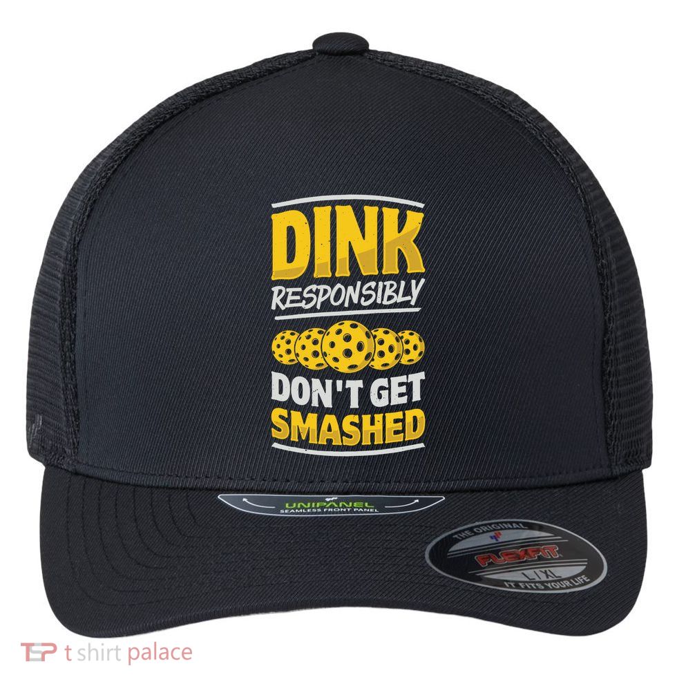 Dink Responsibly DonT Get Smashed Pickleball Paddleball Cute Gift Flexfit Unipanel Trucker Cap