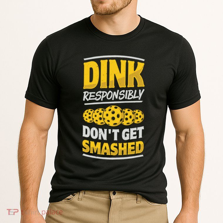 Dink Responsibly DonT Get Smashed Pickleball Paddleball Cute Gift Performance Shirt