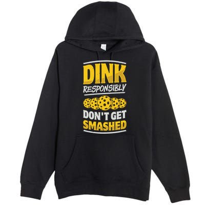 Dink Responsibly DonT Get Smashed Pickleball Paddleball Cute Gift Premium Pullover Hoodie