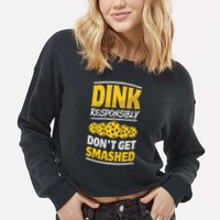 Dink Responsibly DonT Get Smashed Pickleball Paddleball Cute Gift Cropped Pullover Crew