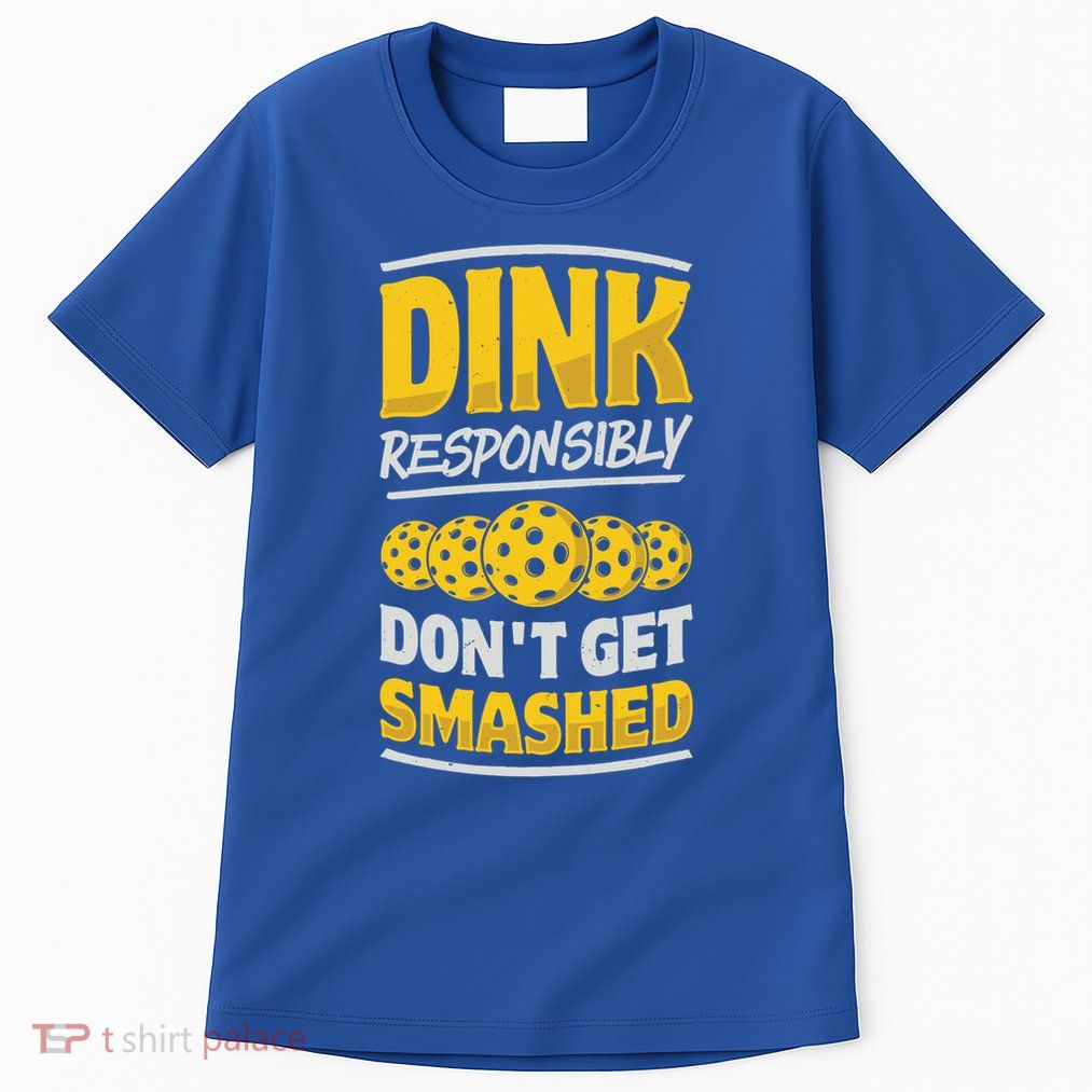 Dink Responsibly DonT Get Smashed Pickleball Paddleball Cute Gift Tall T-Shirt