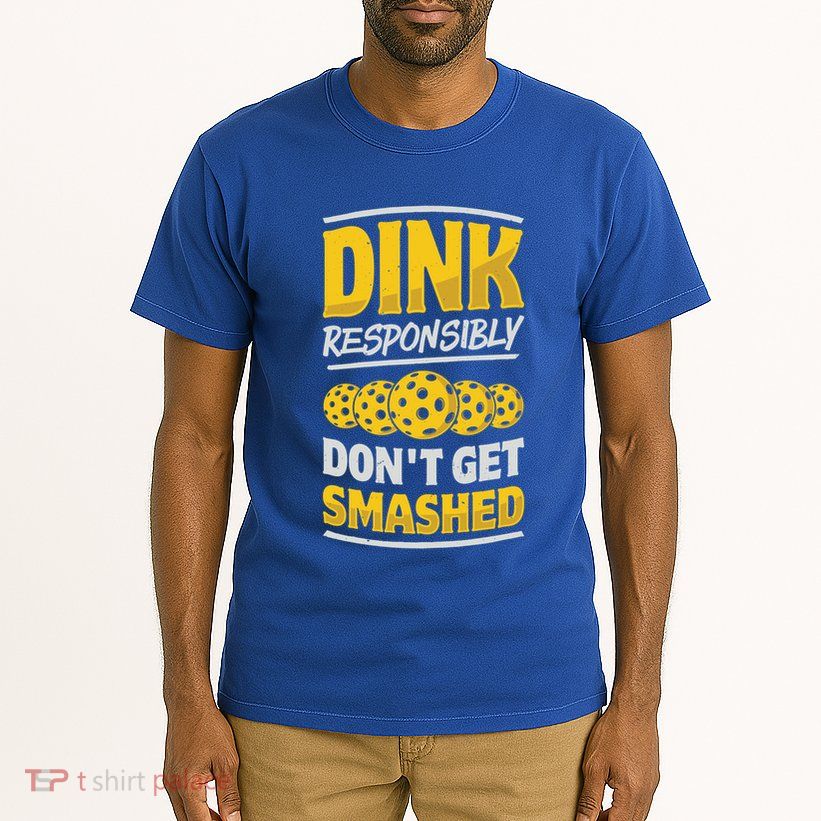 Dink Responsibly DonT Get Smashed Pickleball Paddleball Cute Gift Tall T-Shirt