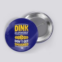 Dink Responsibly DonT Get Smashed Pickleball Paddleball Cute Gift Button