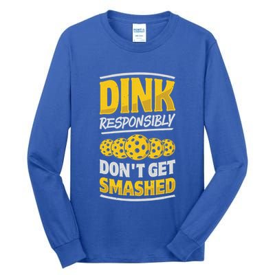 Dink Responsibly DonT Get Smashed Pickleball Paddleball Cute Gift Tall Long Sleeve T-Shirt