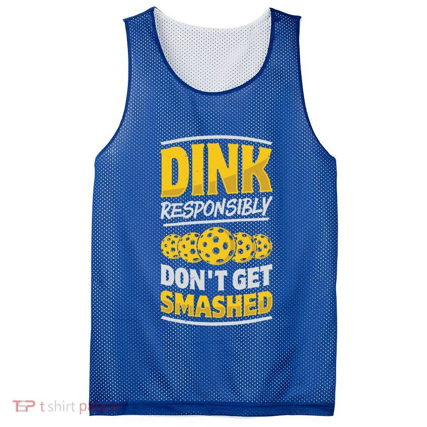 Dink Responsibly DonT Get Smashed Pickleball Paddleball Cute Gift Mesh Reversible Basketball Jersey Tank