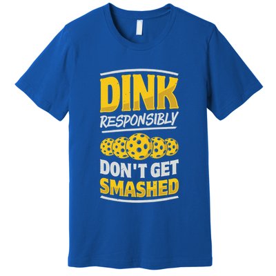 Dink Responsibly DonT Get Smashed Pickleball Paddleball Cute Gift Premium T-Shirt