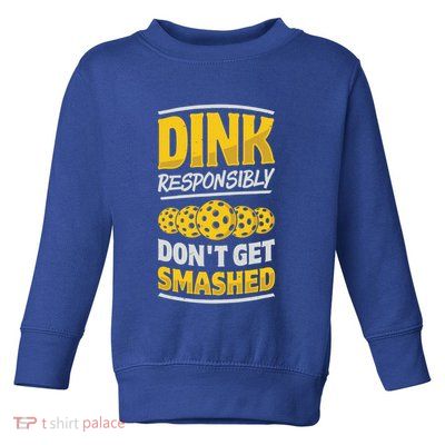 Dink Responsibly DonT Get Smashed Pickleball Paddleball Cute Gift Toddler Sweatshirt