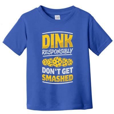 Dink Responsibly DonT Get Smashed Pickleball Paddleball Cute Gift Toddler T-Shirt