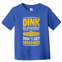 Dink Responsibly DonT Get Smashed Pickleball Paddleball Cute Gift Toddler T-Shirt