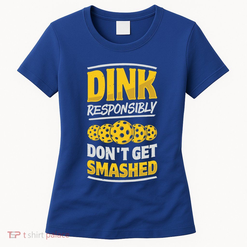 Dink Responsibly DonT Get Smashed Pickleball Paddleball Cute Gift Womens T-Shirt