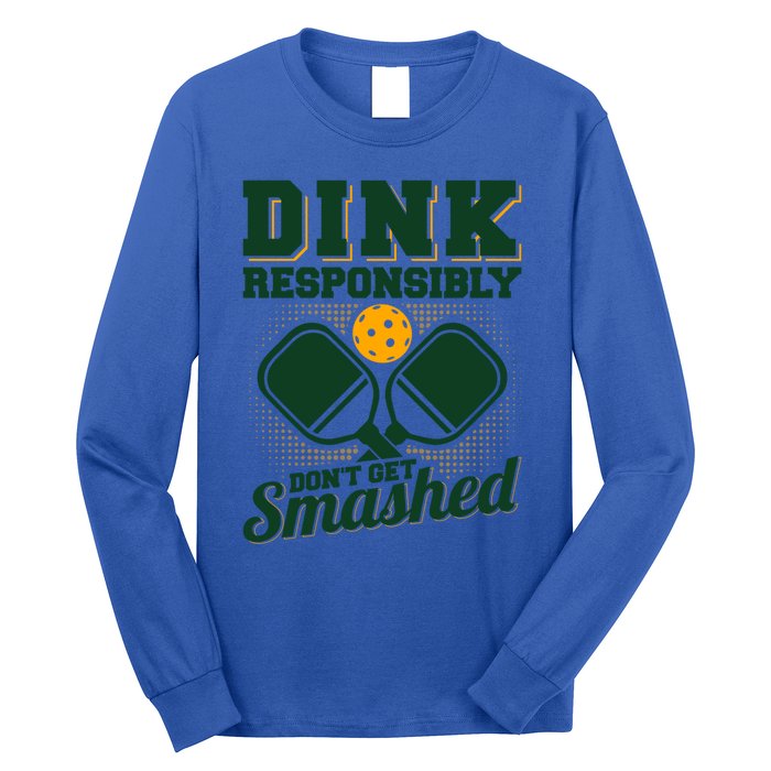 Dink Responsibly DonT Get Smashed Funny Pickleball Gift Long Sleeve Shirt