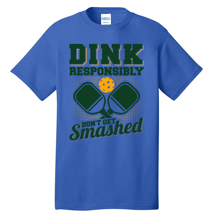 Dink Responsibly DonT Get Smashed Funny Pickleball Gift Tall T-Shirt