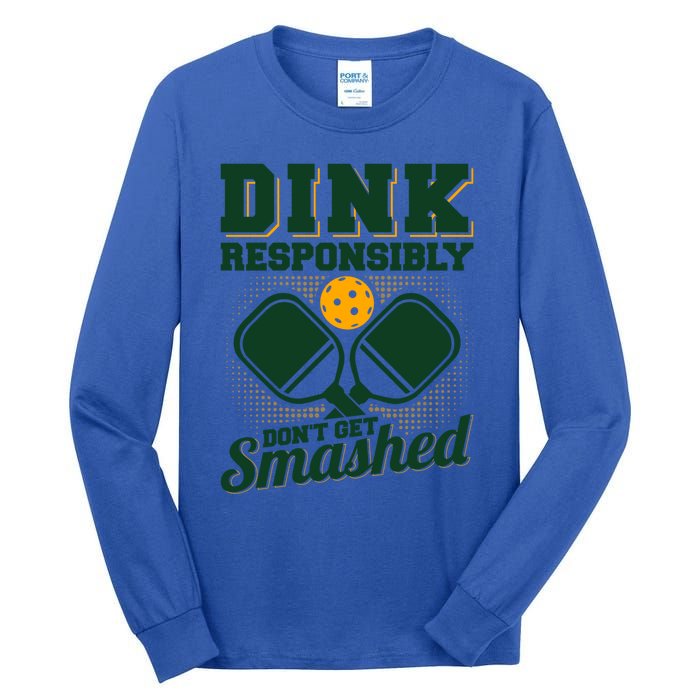 Dink Responsibly DonT Get Smashed Funny Pickleball Gift Tall Long Sleeve T-Shirt