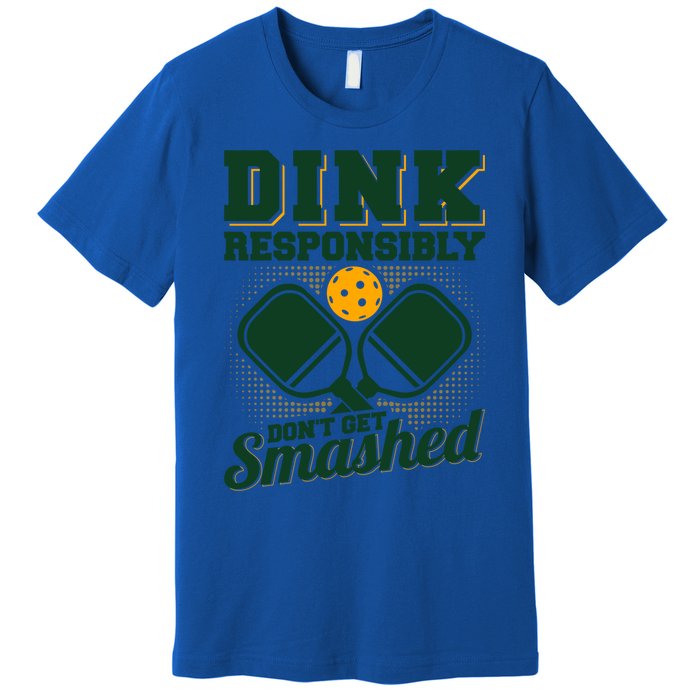 Dink Responsibly DonT Get Smashed Funny Pickleball Gift Premium T-Shirt