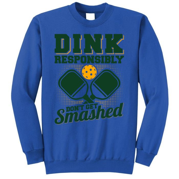 Dink Responsibly DonT Get Smashed Funny Pickleball Gift Tall Sweatshirt