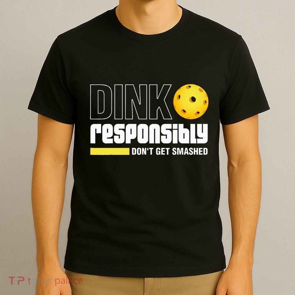 Dink Responsibly DonT Get Smashed Pickleball Gift T-Shirt