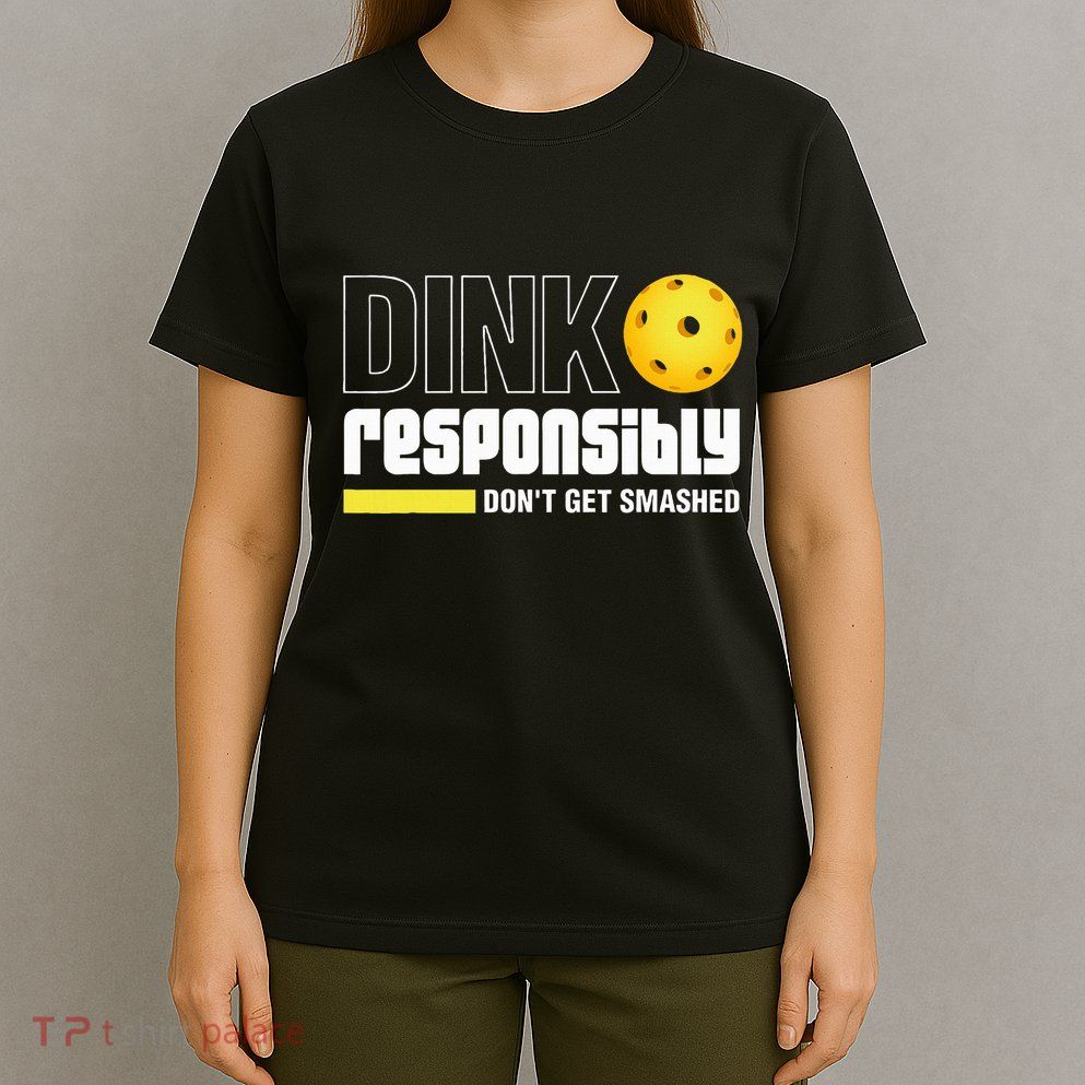 Dink Responsibly DonT Get Smashed Pickleball Gift T-Shirt