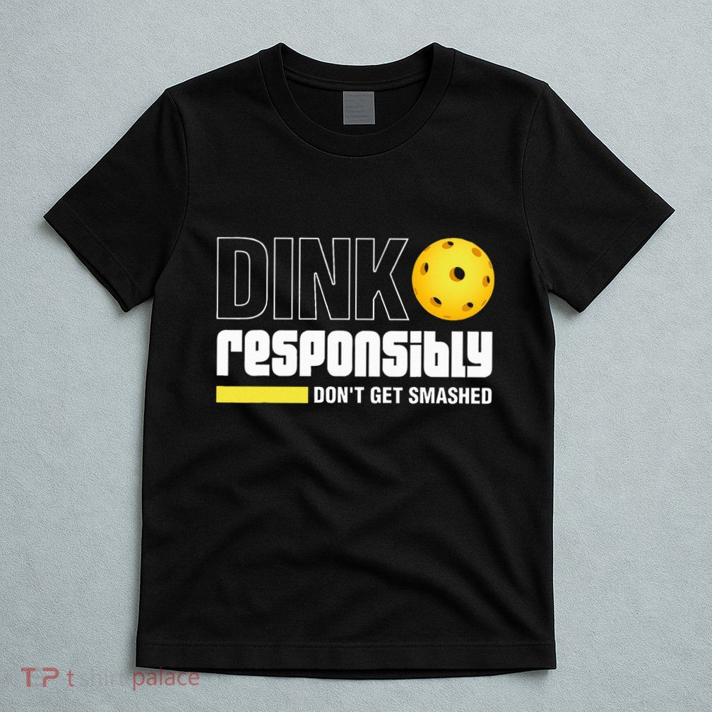 Dink Responsibly DonT Get Smashed Pickleball Gift T-Shirt