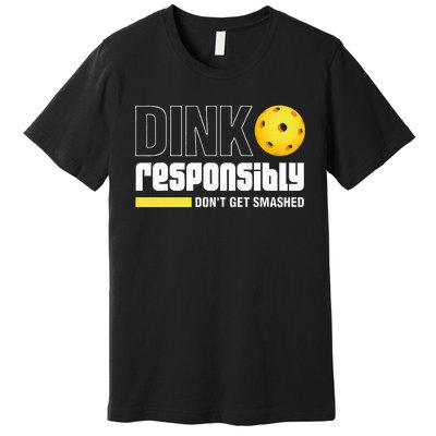 Dink Responsibly DonT Get Smashed Pickleball Gift Premium T-Shirt