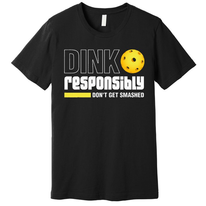 Dink Responsibly DonT Get Smashed Pickleball Gift Premium T-Shirt