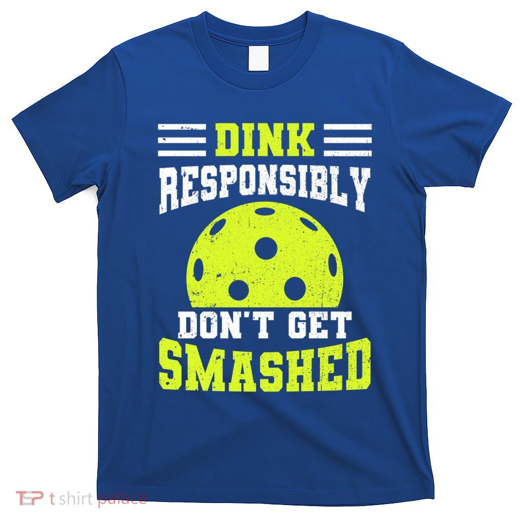 Dink Responsibly DonT Get Smashed Funny Pickleball Gift T-Shirt