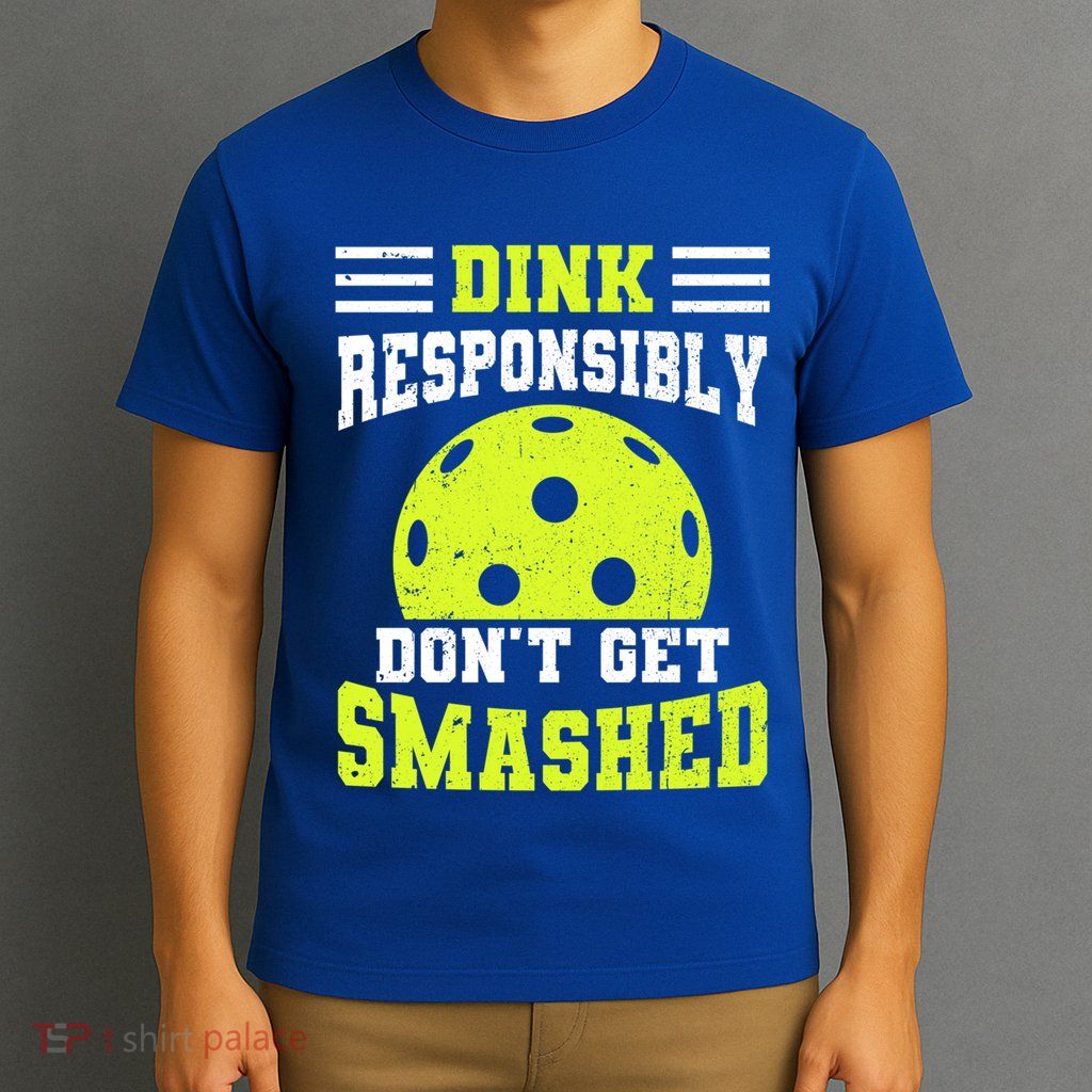 Dink Responsibly DonT Get Smashed Funny Pickleball Gift T-Shirt