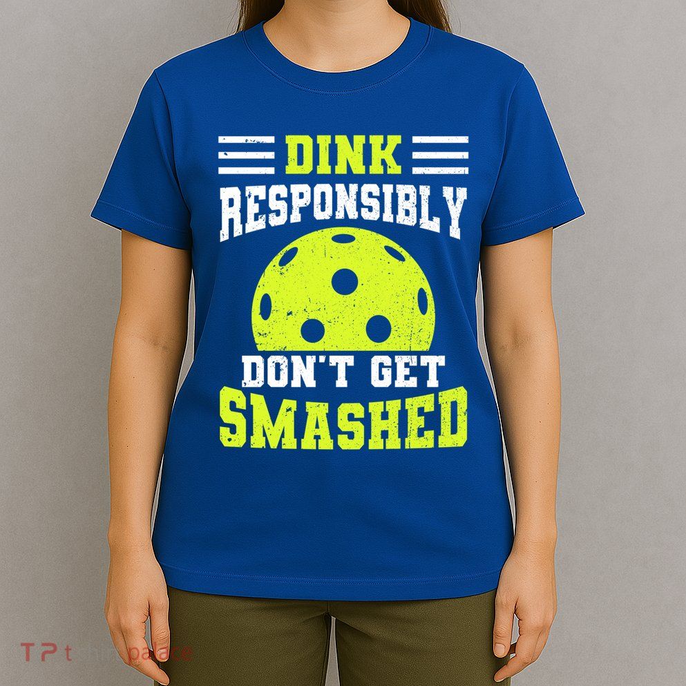 Dink Responsibly DonT Get Smashed Funny Pickleball Gift T-Shirt