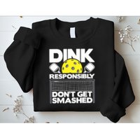 Dink Responsibly Don't Get Smashed Pickleball Paddleball Sweatshirt