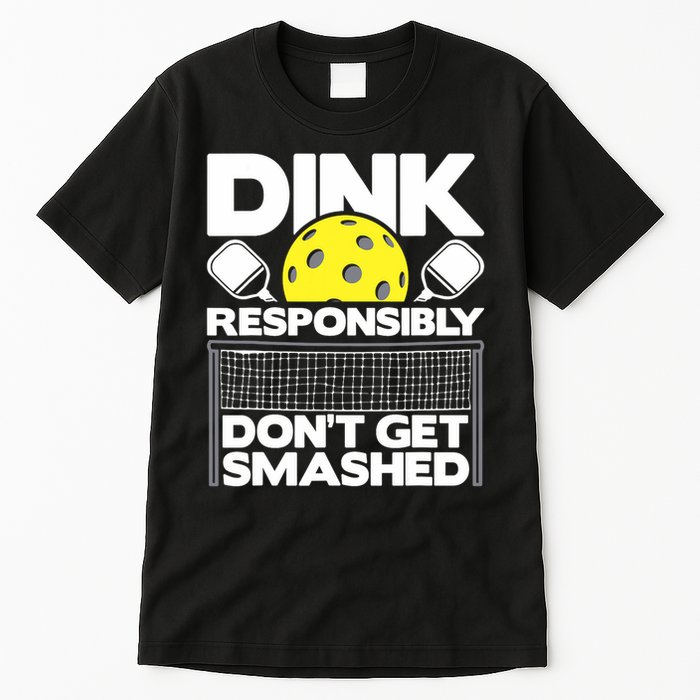 Dink Responsibly Don't Get Smashed Pickleball Paddleball Tall T-Shirt