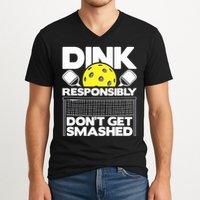 Dink Responsibly Don't Get Smashed Pickleball Paddleball V-Neck T-Shirt