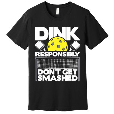 Dink Responsibly Don't Get Smashed Pickleball Paddleball Premium T-Shirt