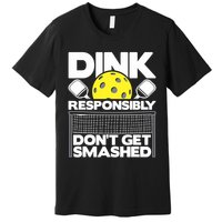 Dink Responsibly Don't Get Smashed Pickleball Paddleball Premium T-Shirt