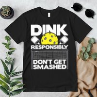 Dink Responsibly Don't Get Smashed Pickleball Paddleball Premium T-Shirt
